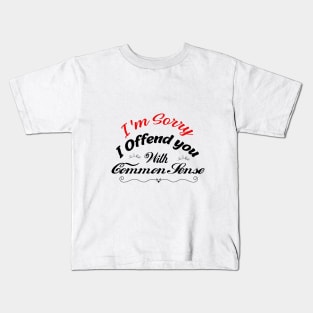 I'm Sorry I Offended You With My Common Sense, Rude Offensive, Logic Common Sense , Kids T-Shirt